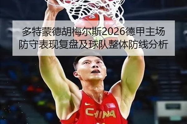 多特蒙德胡梅尔斯2026德甲主场防守表现复盘及球队整体防线分析