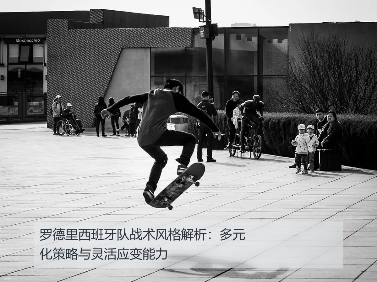罗德里西班牙队战术风格解析:多元化策略与灵活应变能力